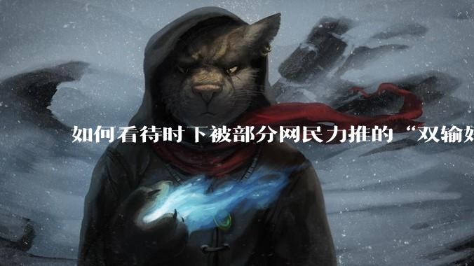 如何看待时下被部分网民力推的“双输好过单输”观念？